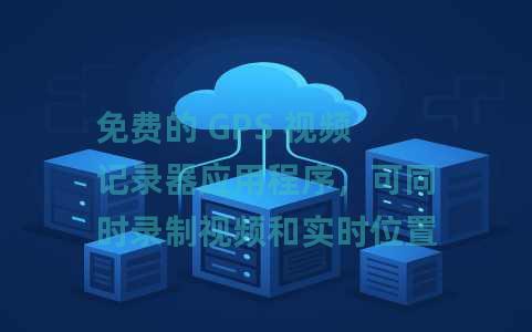 免费的 GPS 视频记录器应用程序，可同时录制视频和实时位置